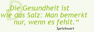 "Die Gesundheit ist wie das Salz: Man bemerkt nur, wenn es fehlt."