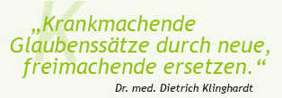 "Krankmachende Glaubenssätze durch neue freimachende ersetzen." Dr. med. Dietrich Klinghardt 